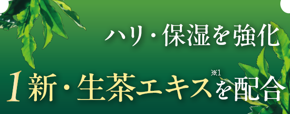 ハリ・保湿を強化 新・生茶エキスを配合