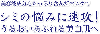 美容液成分をたっぷり含んだマスクでシミの悩みに速攻!うるおいあふれる美白肌へ