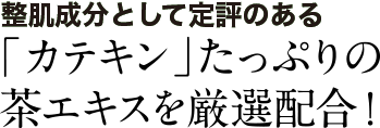「カテキン」たっぷりの茶エキス＊を厳選配合！