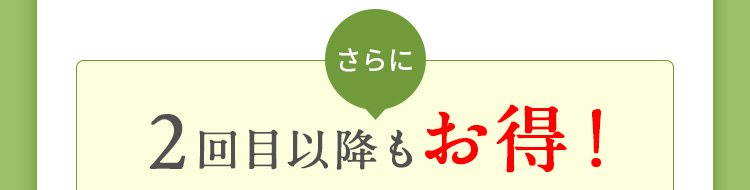 さらに2回目以降もお得！