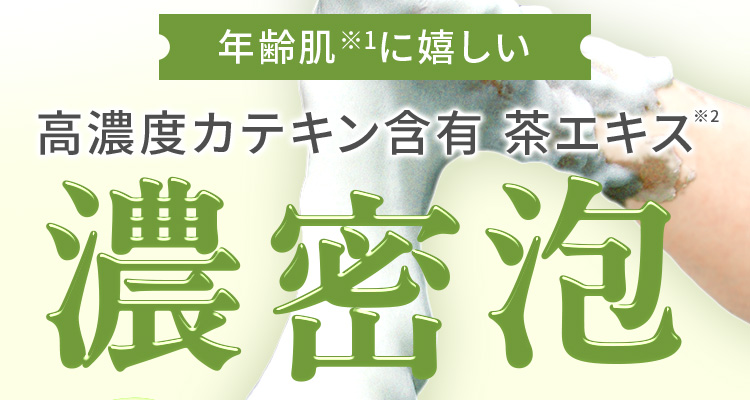 年齢肌※1に嬉しい高濃度カテキン濃密泡