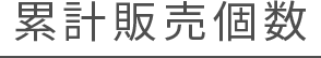 累計販売個数