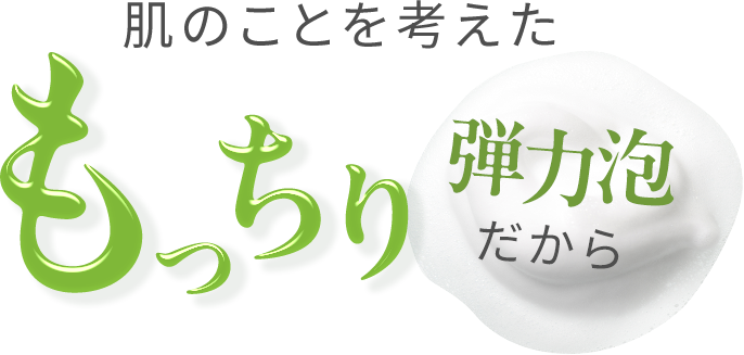 肌のことを考えたもっちり弾力泡だから