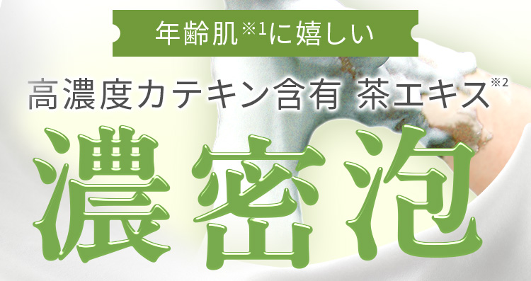 年齢肌※1に嬉しい高濃度カテキン濃密泡
